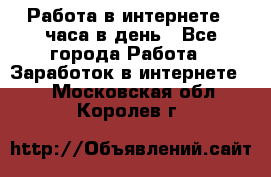 Работа в интернете 2 часа в день - Все города Работа » Заработок в интернете   . Московская обл.,Королев г.